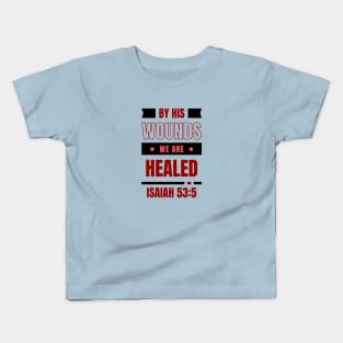 By His Wounds We Are Healed | Christian Typography Kids T-Shirt